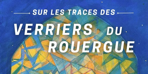 Sur les traces des verriers du Rouergue